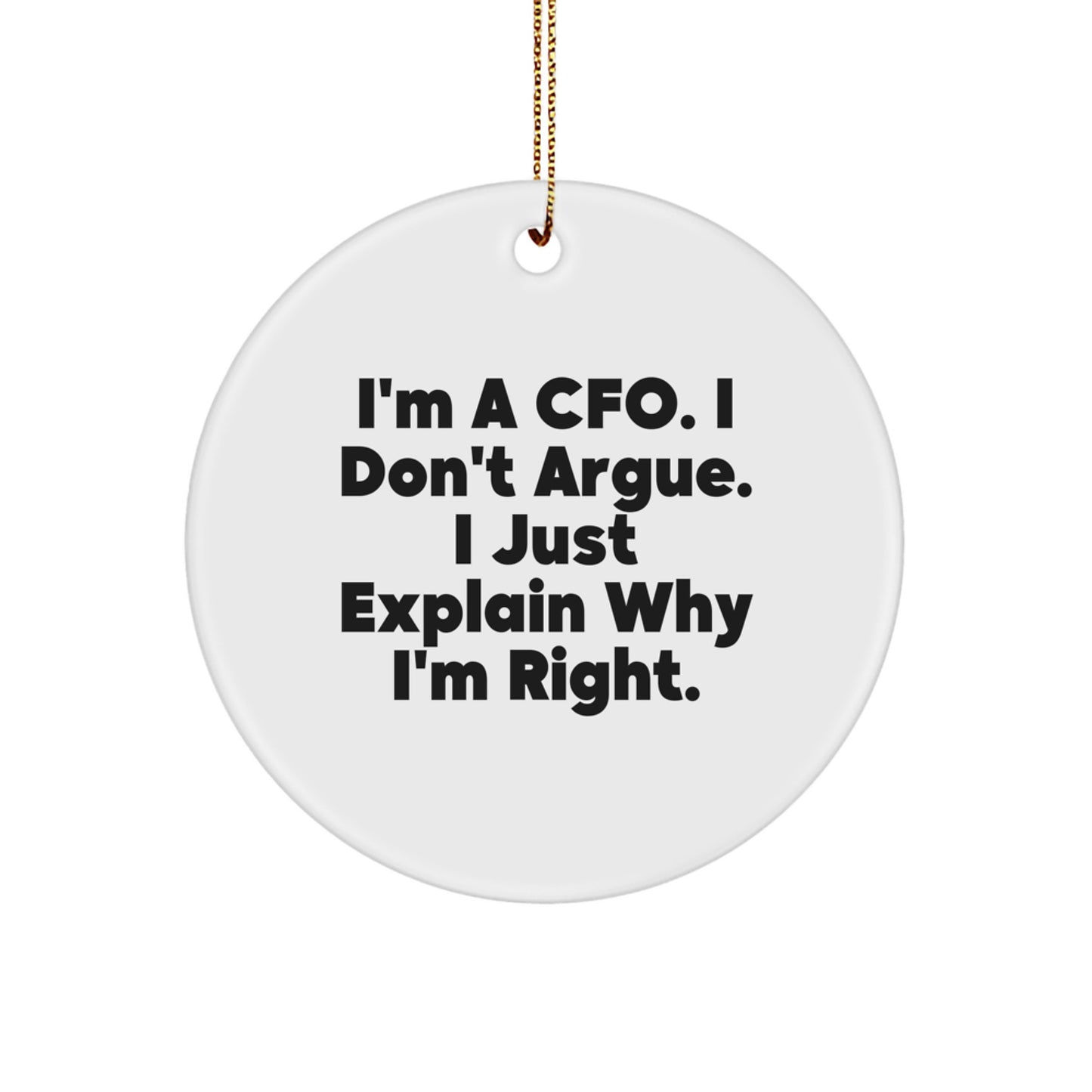 CFO's Humor Gift, I'm A CFO. I Don't Argue. I Just Explain Why I'm Right. - Christmas Circle Ornament for Men or Women, Gifts from Family to CFO, Unique Holiday Decor - Image 1