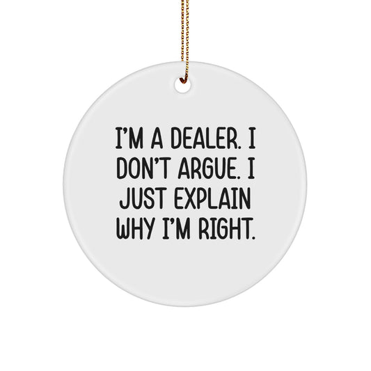 Funny Dealer Gifts - 'I'm A Dealer. I Don't Argue. I Just Explain Why I'm Right.' Circle Ornament for Christmas, Gifts from Men to Dealers - Image 1