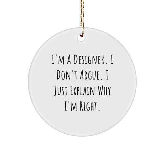 Funny Designer Gifts, I'm A Designer. I Don't Argue. I Just Explain Why I'm Right. Circle Ornament for Christmas, Gifts from Friends, Family, and Coworkers - Image 1