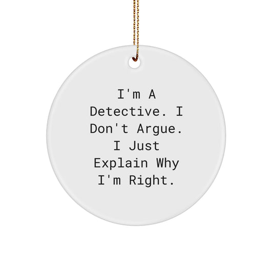 Funny Detective Gifts from Friends for Christmas - Circle Ornament with Quote: 'I'm A Detective. I Don't Argue. I Just Explain Why I'm Right.' - Image 1