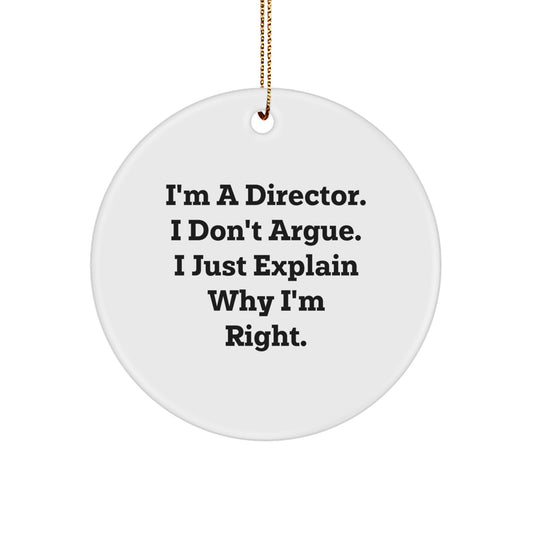 Funny Director Christmas Unique Gifts from Friends, Family, or Coworkers - 'I'm A Director. I Don't Argue. I Just Explain Why I'm Right.' Circle Ornament for Men, Women, or Any Director - Image 1