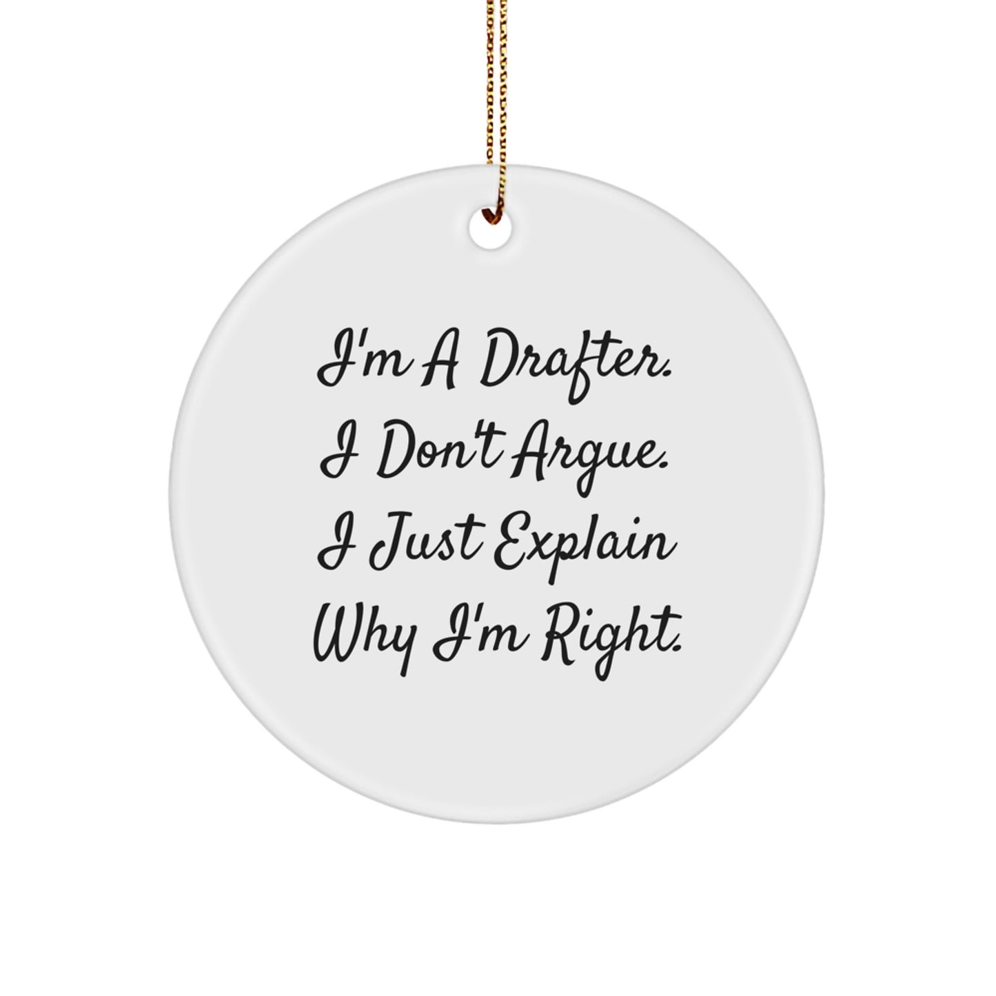 Funny Drafter Gifts - 'I'm A Drafter. I Don't Argue. I Just Explain Why I'm Right.' Circle Ornament for Christmas - Image 1