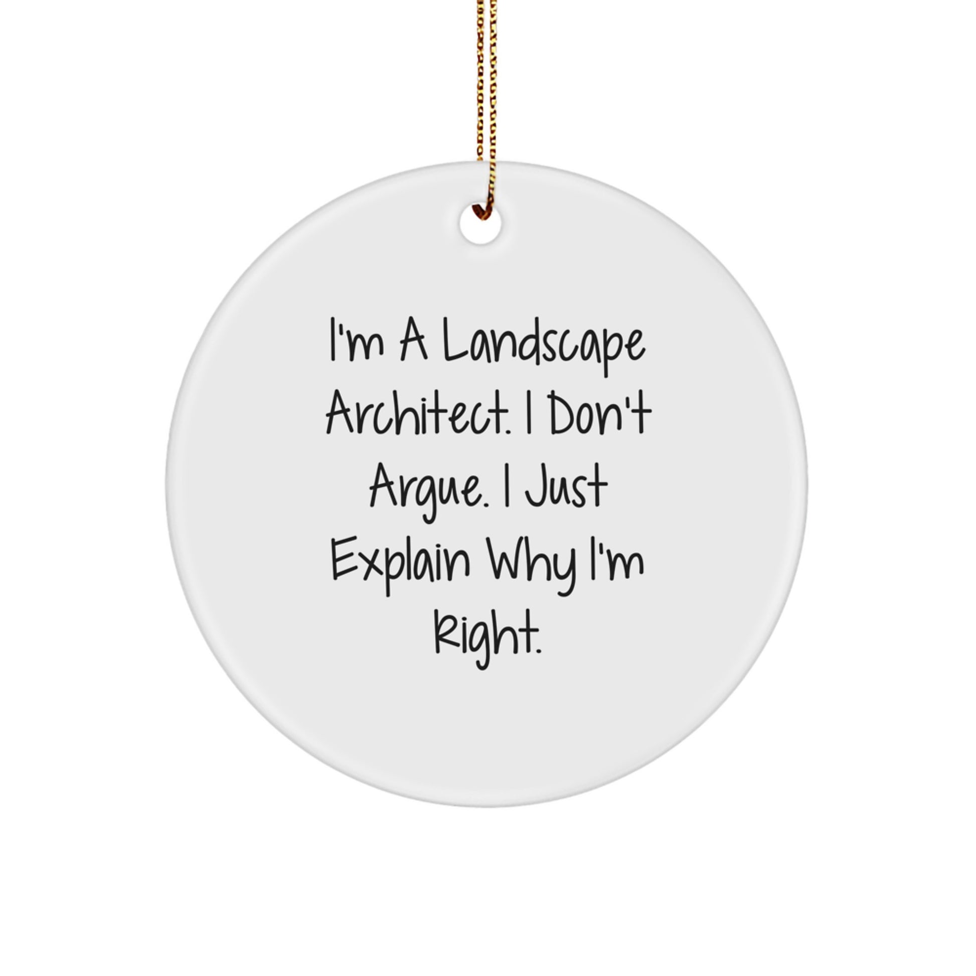 Landscape Architect Humor Gifts from Friends for Christmas - Unique Circle Ornament, Funny Quote, 'I'm A Landscape Architect. I Don't Argue. I Just Explain Why I'm Right.' - Image 1