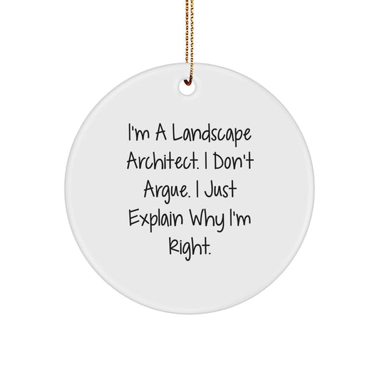 Landscape Architect Humor Gifts from Friends for Christmas - Unique Circle Ornament, Funny Quote, 'I'm A Landscape Architect. I Don't Argue. I Just Explain Why I'm Right.' - Image 1