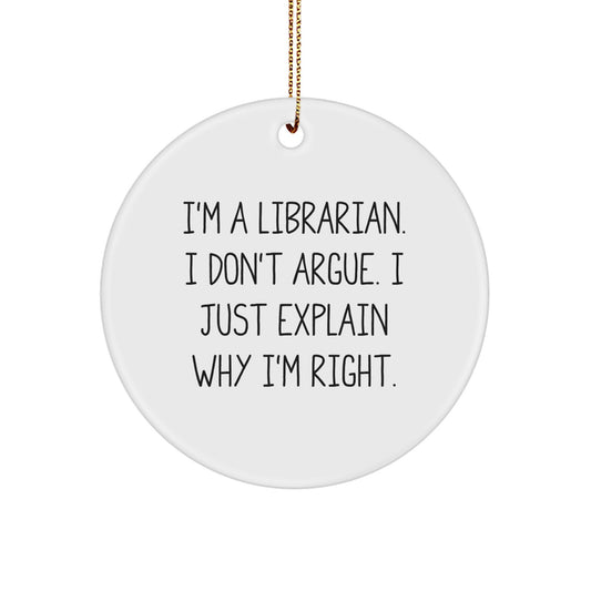 Librarian Circle Ornament Gifts from Friends for Librarian I'm A Librarian. I Don't Argue. I Just Explain Why I'm Right. Funny Librarian Christmas - Image 1