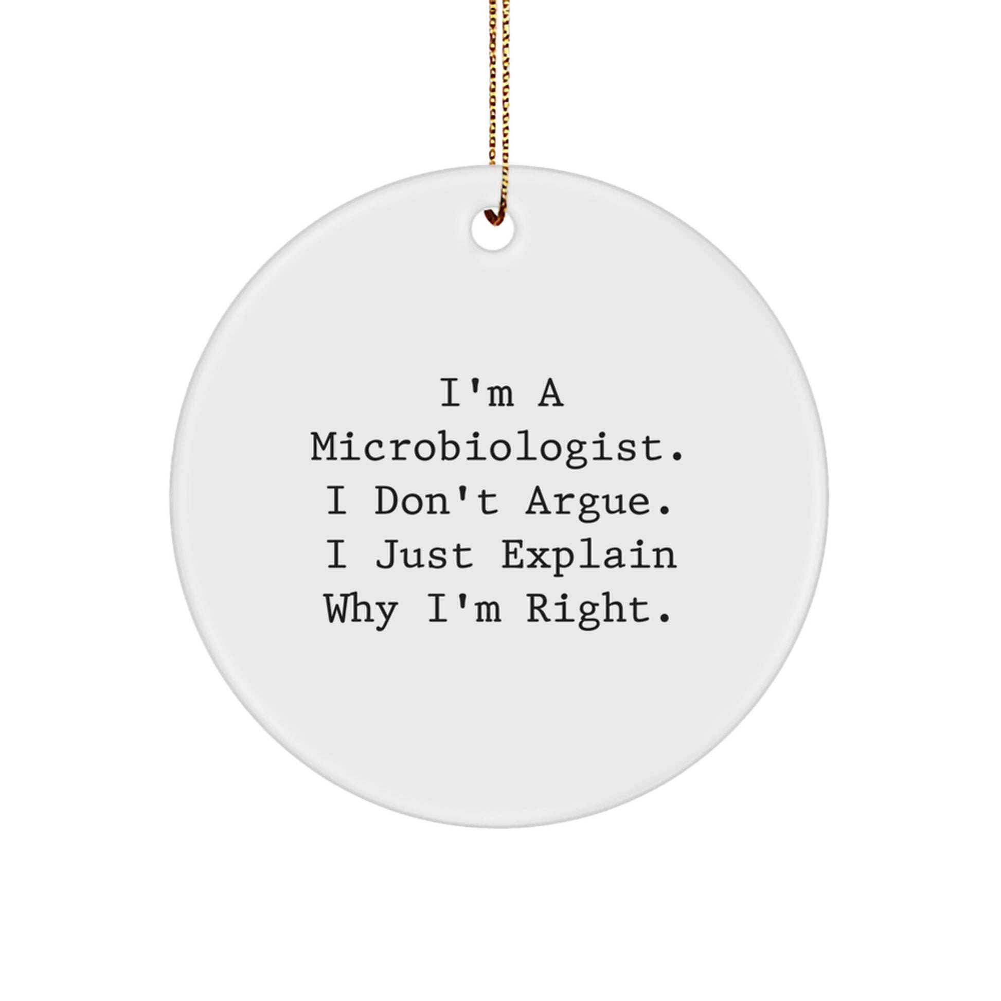 Funny Microbiologist Gifts from Friends for Christmas Circle Ornaments - 'I Don't Argue. I Just Explain Why I'm Right.' - Image 1