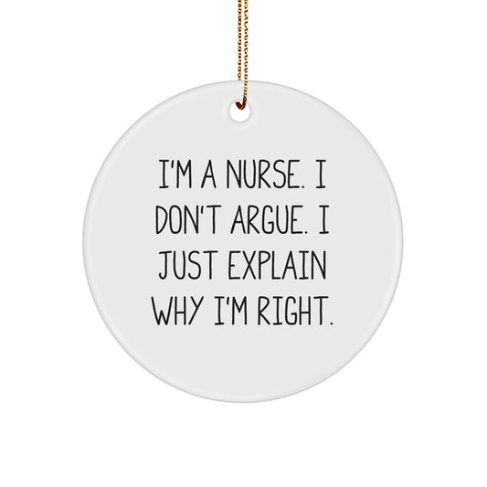 Funny Nurse Gifts from Friends for Christmas - Circle Ornament I'm A Nurse, I Don't Argue, I Just Explain Why I'm Right. - Image 1