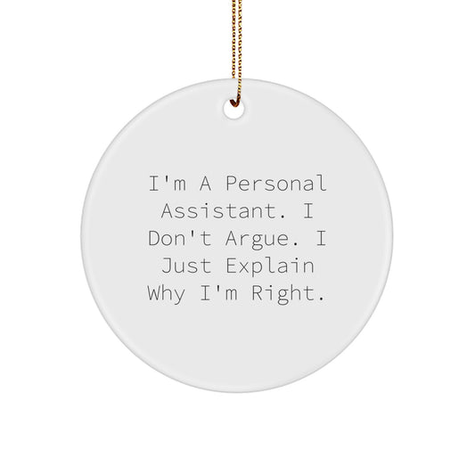 Funny Gift from Friends to Personal Assistant, I'm A Personal Assistant. I Don't Argue. I Just Explain Why I'm Right., Circle Ornament for Christmas - Image 1