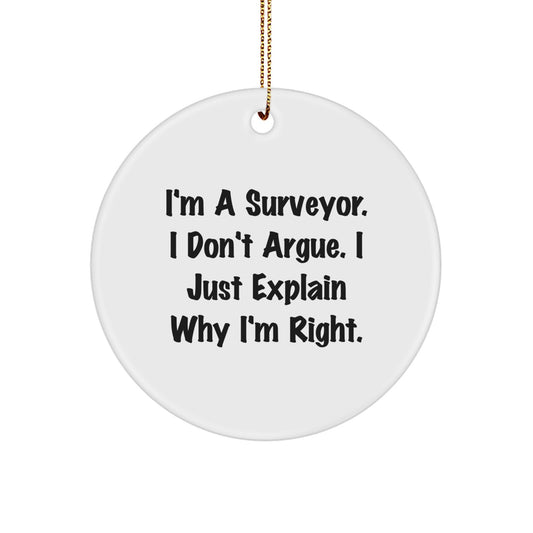 Surveyor Gifts from Friends, Funny Circle Ornament for Christmas, I'm A Surveyor. I Don't Argue. I Just Explain Why I'm Right. on White Circle - Image 1