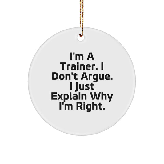 Funny Trainer Circle Ornament Gifts from Men to Friends, 'I'm A Trainer. I Don't Argue. I Just Explain Why I'm Right.' for Christmas - Image 1