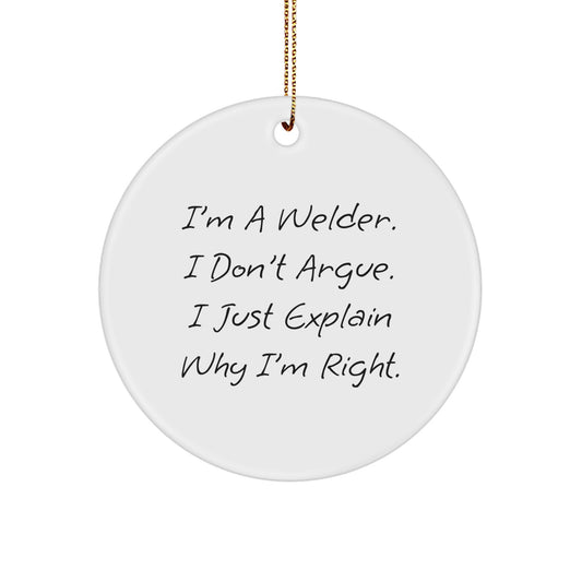 Welder Gifts from Men: I'm A Welder. I Don't Argue. I Just Explain Why I'm Right. Christmas Circle Ornament, Funny Quote Gifts for Welder, Friends, Family - Image 1