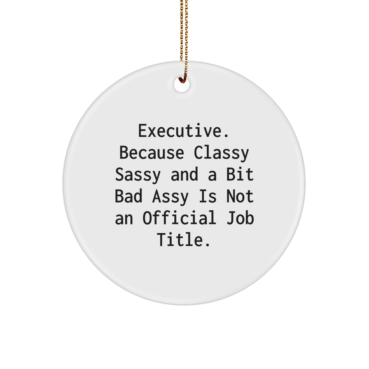Executive Circle Ornaments, Funny Quote 'Executive. Because Classy Sassy And A Bit Fearlessy Is Not An Official Job Title.' Gifts for Men, Friends, and Coworkers, Christmas Unique Gift Ideas - Image 1