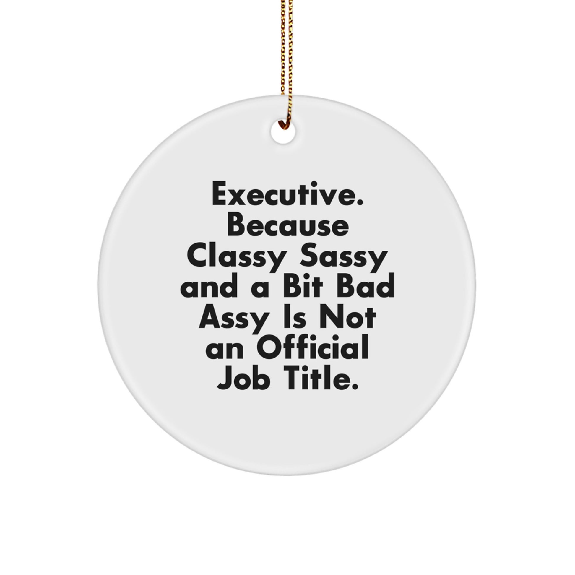 Executive Gifts from Men to Executive Friends - Funny Circle Ornament for Christmas, 'Executive. Because Classy Sassy And A Bit Fearlessy Is Not An Official Job Title.' - Image 1