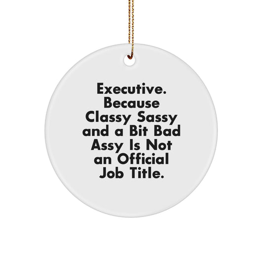 Executive Gifts from Men to Executive Friends - Funny Circle Ornament for Christmas, 'Executive. Because Classy Sassy And A Bit Fearlessy Is Not An Official Job Title.' - Image 1