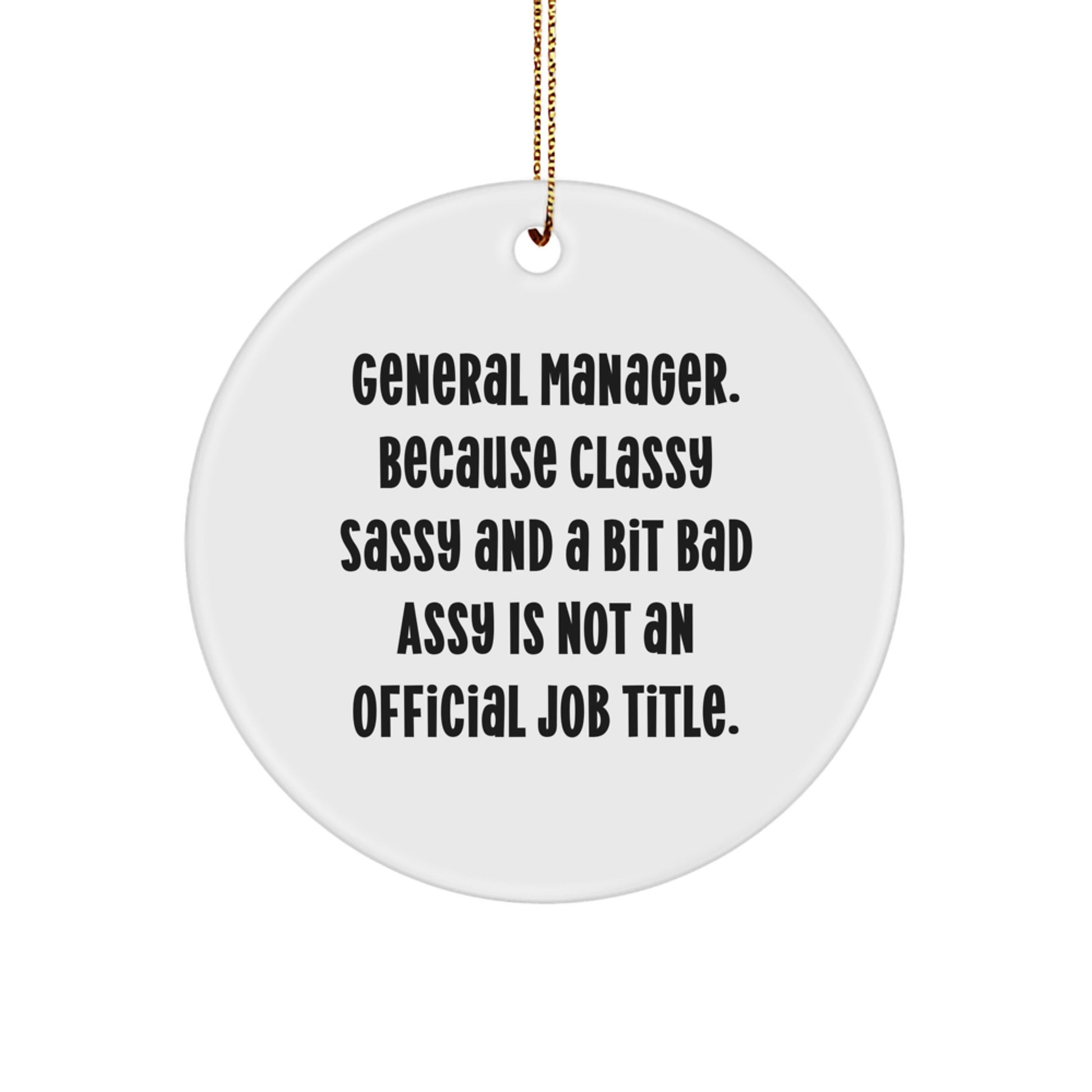 Funny General Manager Gifts for Men, Circle Ornament with 'General Manager. Because Classy Sassy And A Bit Fearlessy Is Not An Official Job Title.' Quote, Christmas - Image 1