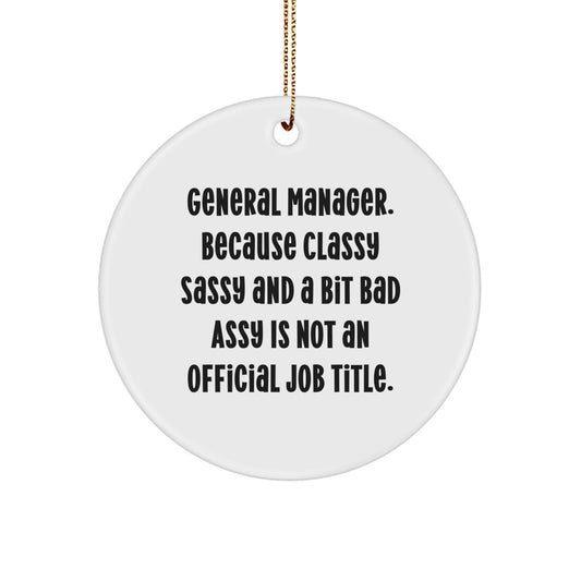 Funny General Manager Gifts for Men, Circle Ornament with 'General Manager. Because Classy Sassy And A Bit Fearlessy Is Not An Official Job Title.' Quote, Christmas - Image 1