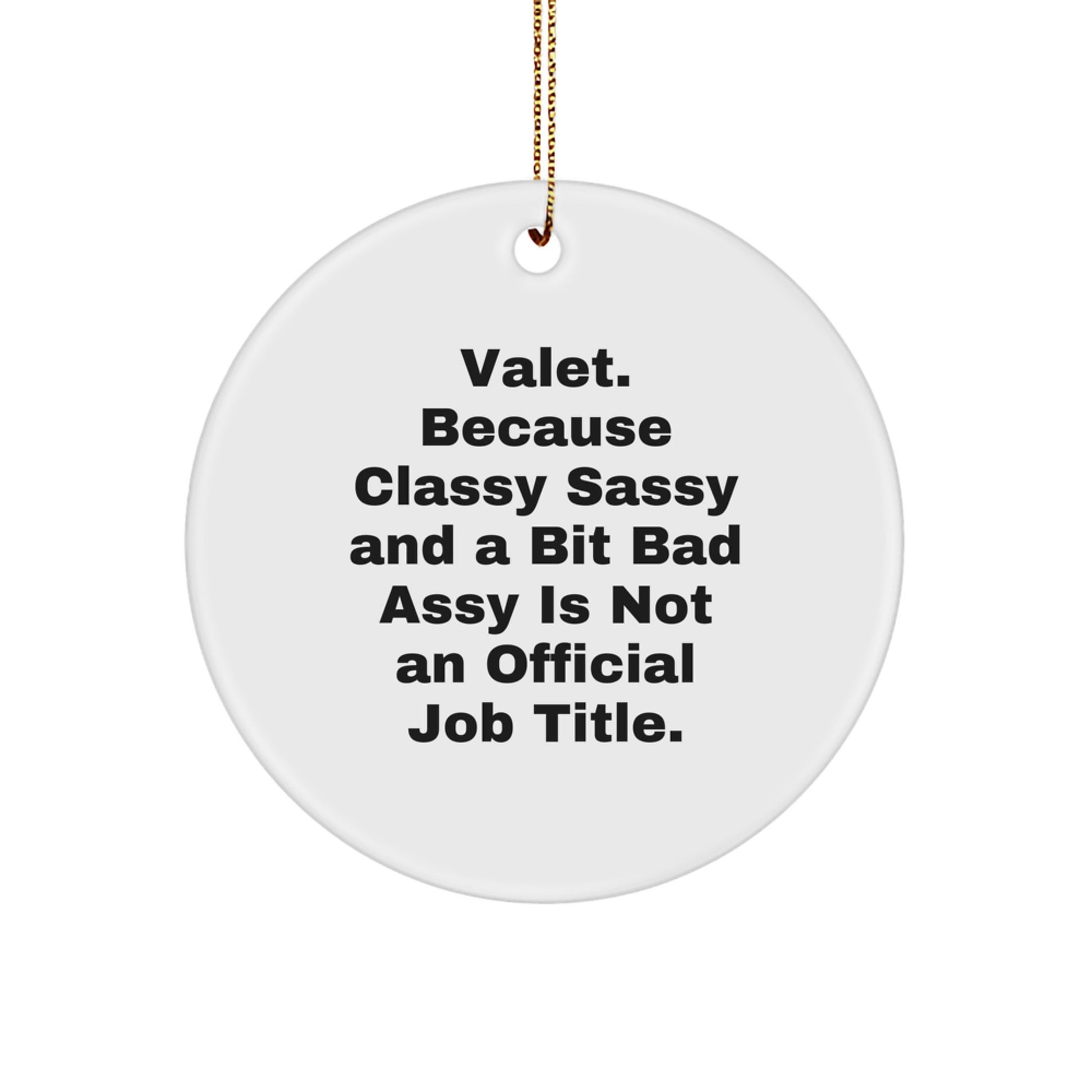 Valet Circle Ornament Gifts from Friends, Family, or Coworkers - 'Valet. Because Classy Sassy And A Bit Fearlessy Is Not An Official Job Title.' - Image 1