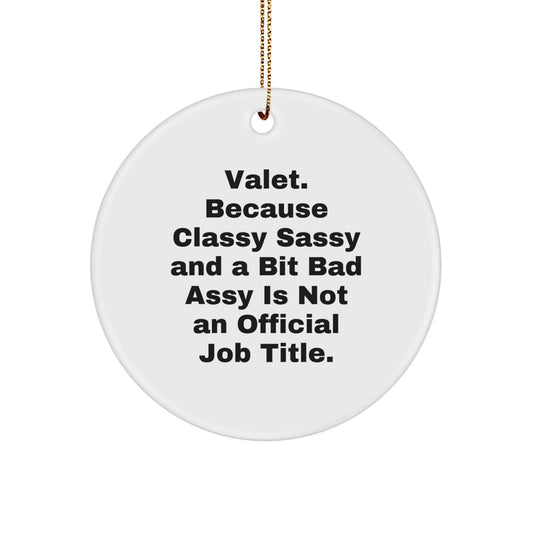 Valet Circle Ornament Gifts from Friends, Family, or Coworkers - 'Valet. Because Classy Sassy And A Bit Fearlessy Is Not An Official Job Title.' - Image 1