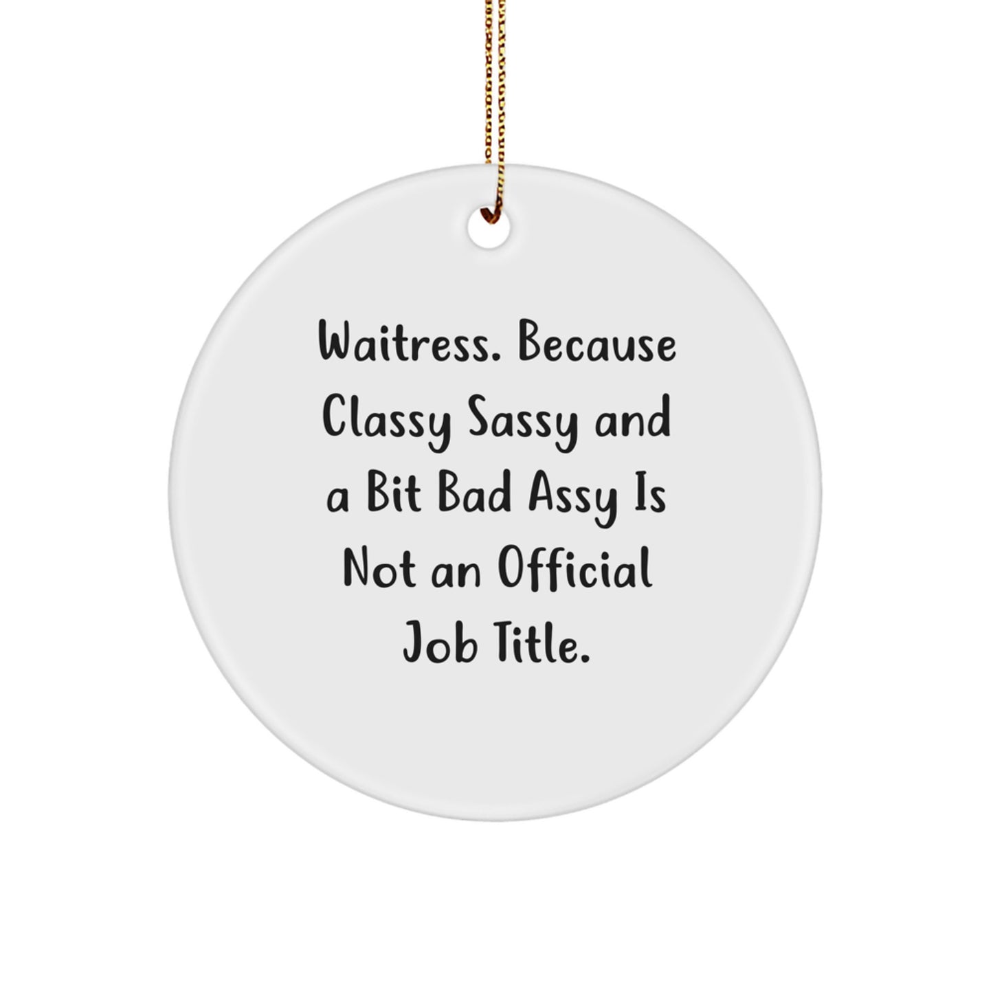 Waitress Gifts from Friends, Funny Circle Ornament for Waitress, 'Waitress. Because Classy Sassy And A Bit Fearlessy Is Not An Official Job Title.' Christmas Unique Gift for Her - Image 1