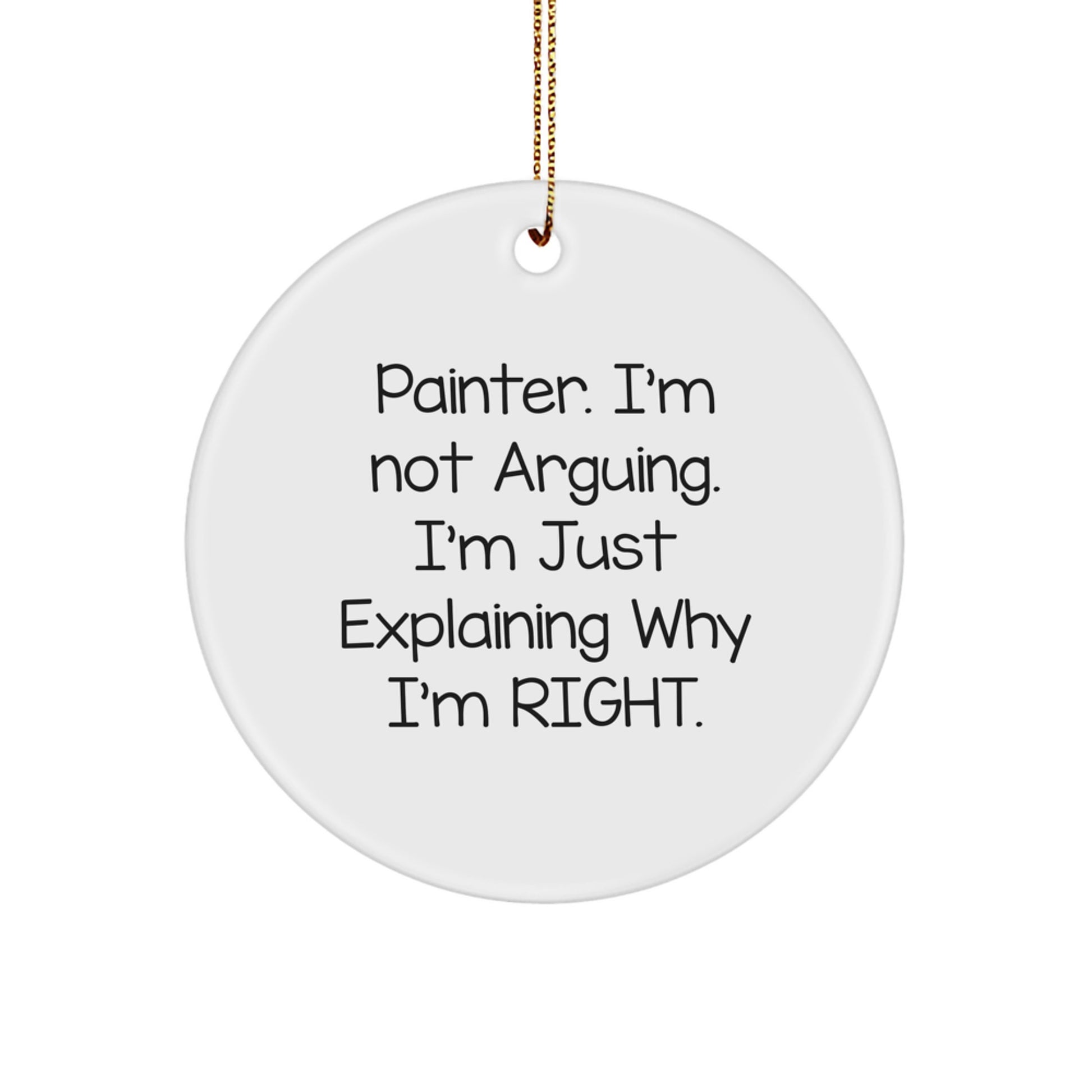 Funny Painter Gifts from Friends for Christmas Unique Circle Ornaments with Quote - 'I'm Not Arguing. I'm Just Explaining Why I'm Right.' - Image 1