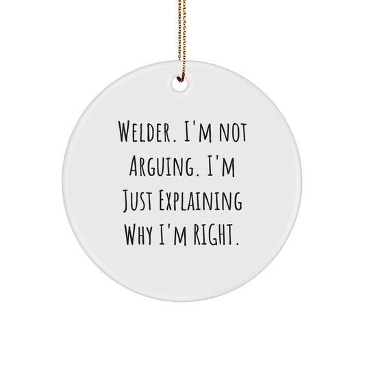 Funny Welder Gifts from Friends - Circle Ornament with 'Welder. I'm Not Arguing. I'm Just Explaining Why I'm Right.' Quote, Christmas Unique Gifts for Welder - Image 1