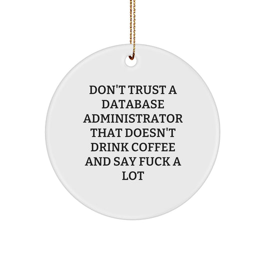 Funny Database Administrator Gifts - Don't Trust A Database Administrator That Doesn't Drink Coffee And Say 'F--k A Lot' - Circle Ornament, Gifts from Men to Database Administrators for Christmas - Image 1