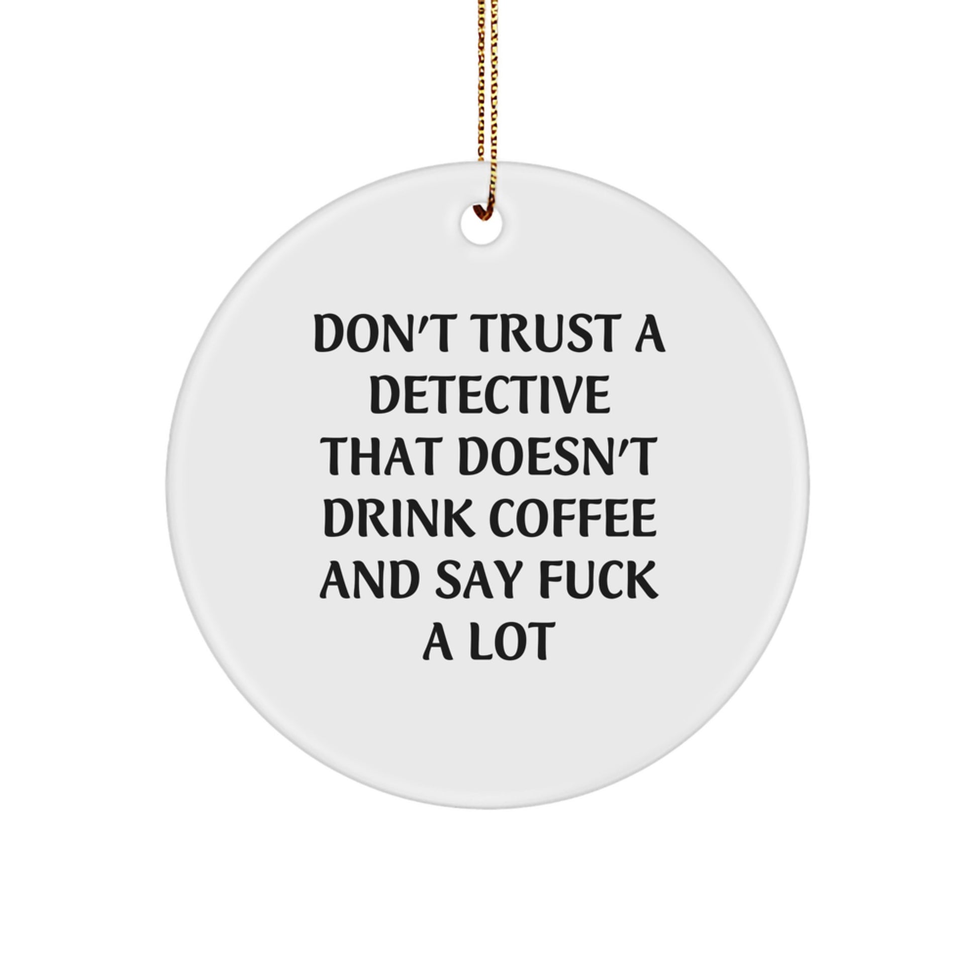 Detective's Sassy Gift, Don't Trust a Detective That Doesn't Drink Coffee and Say 'F--k a Lot' - Circle Ornament Gifts from Men to Women, Friends, or Family for Christmas - Image 1