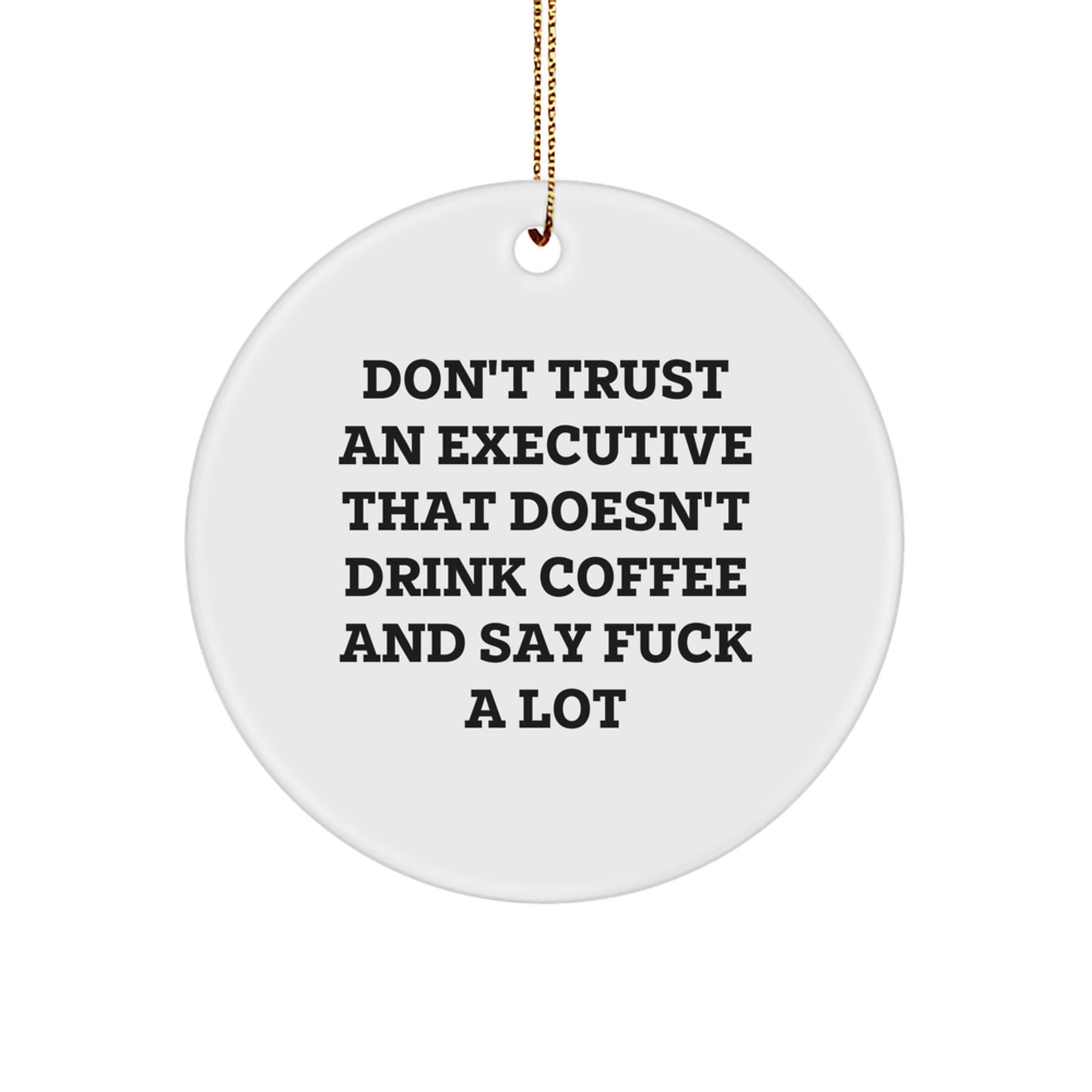 Funny Executive Gifts, 'Don't Trust An Executive That Doesn't Drink Coffee And Say F--k A Lot' Circle Ornament, Perfect for Men, Women, Coworkers, Family, Christmas Unique Gifts from Friends - Image 1