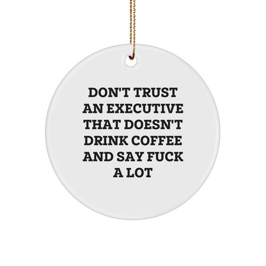 Funny Executive Gifts, 'Don't Trust An Executive That Doesn't Drink Coffee And Say F--k A Lot' Circle Ornament, Perfect for Men, Women, Coworkers, Family, Christmas Unique Gifts from Friends - Image 1