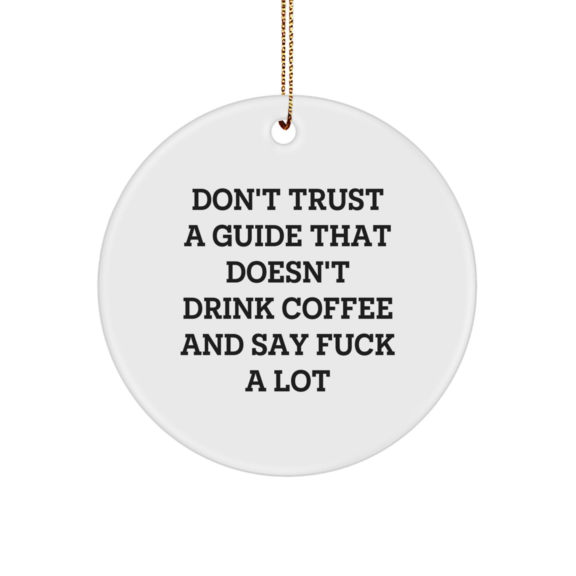 Funny Guide Gifts, 'Don't Trust A Guide That Doesn't Drink Coffee And Say F--k A Lot' Circle Ornament, White, Christmas Unique Gifts from Friends - Image 1