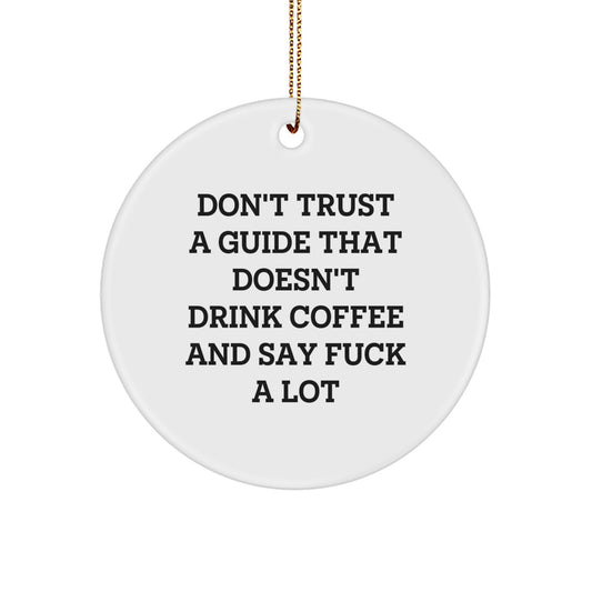 Funny Guide Gifts, 'Don't Trust A Guide That Doesn't Drink Coffee And Say F--k A Lot' Circle Ornament, White, Christmas Unique Gifts from Friends - Image 1