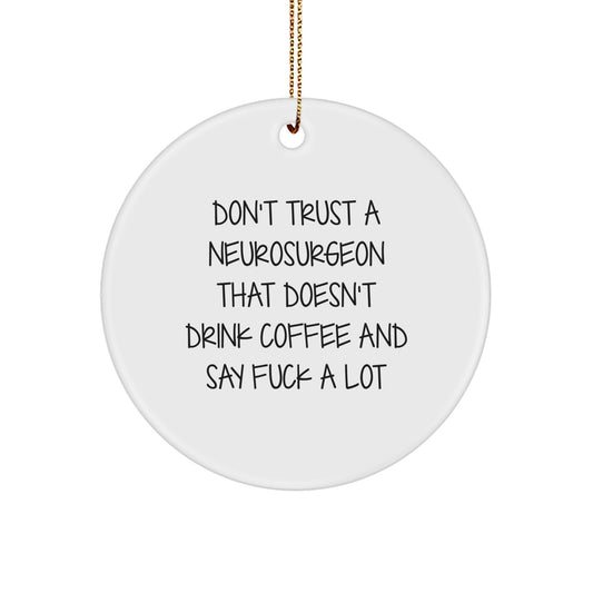 Funny Neurosurgeon Gifts from Men to Coworkers - 'Don't Trust A Neurosurgeon That Doesn't Drink Coffee And Say F--k A Lot' Circle Ornament for Christmas - Image 1
