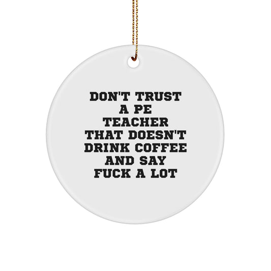 Funny PE Teacher Gifts from Friends - Don't Trust A Pe Teacher That Doesn't Drink Coffee And Say 'F--k A Lot' - Christmas Circle Ornament for PE Teacher - Image 1
