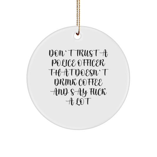Funny Police Officer Gifts - 'Don't Trust A Police Officer That Doesn't Drink Coffee And Say F--k A Lot' Circle Ornament for Christmas - Image 1