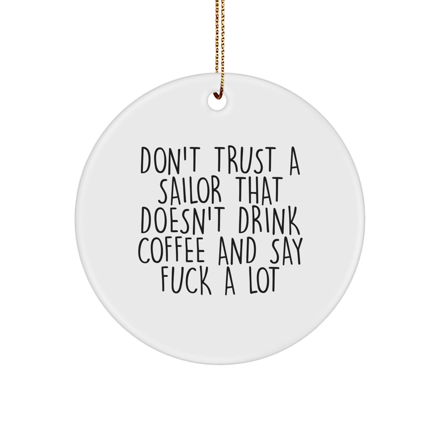 Funny Sailor Gifts from Men to Sailor Friends - Don't Trust a Sailor that Doesn't Drink Coffee and Say F--k a Lot Circle Ornament for Christmas - Image 1