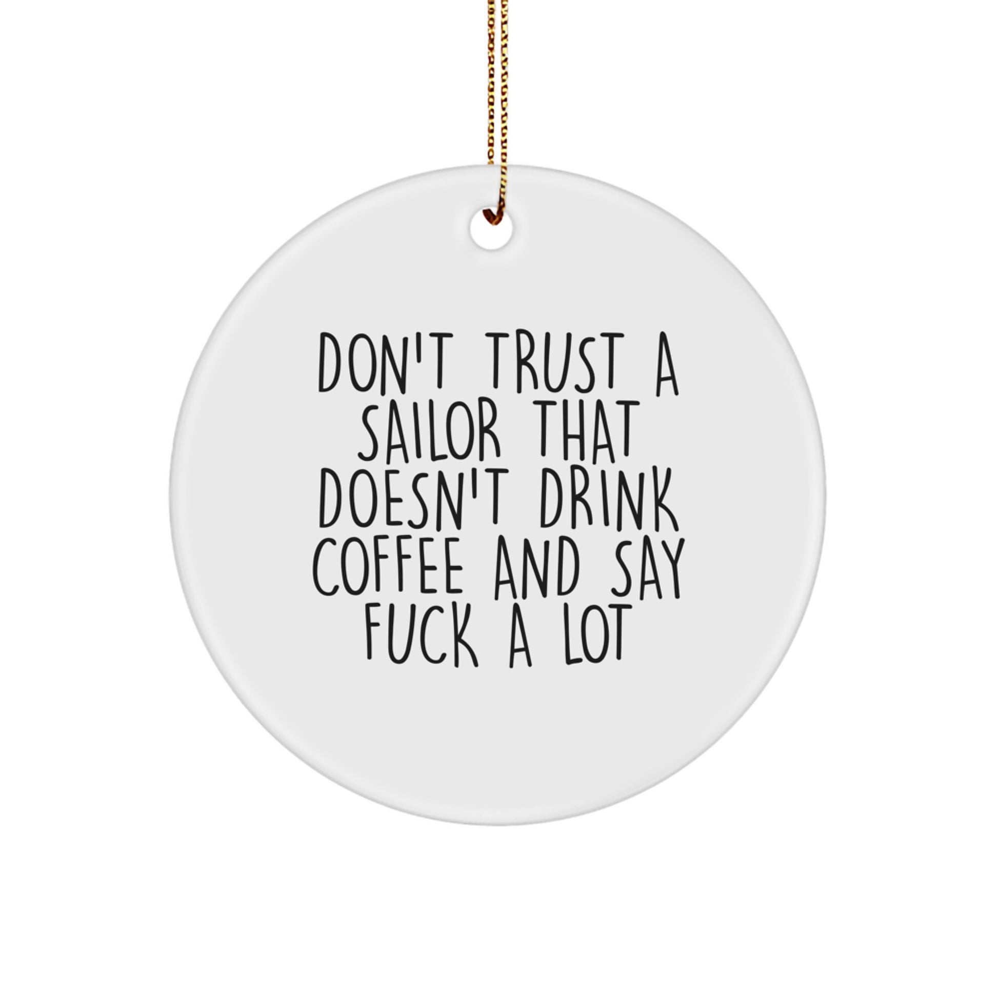 Funny Sailor Gifts from Men to Sailor Friends - Don't Trust a Sailor that Doesn't Drink Coffee and Say F--k a Lot Circle Ornament for Christmas - Image 1