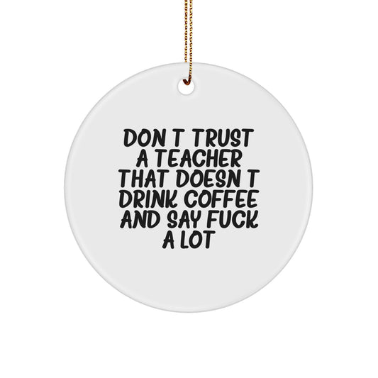 Funny Teacher Gifts from Men - Don't Trust A Teacher That Doesn't Drink Coffee And Say 'F--k' A Lot - Circle Ornament for Christmas - Image 1