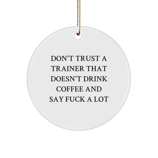 Funny Trainer Gifts from Men to Trainers, Don't Trust A Trainer That Doesn't Drink Coffee And Say 'F--k A Lot', Circle Ornament for Christmas - Image 1