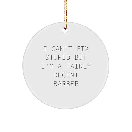 Funny Barber Gifts from Men for Christmas Unique Circle Ornaments - 'I Can't Fix Stupid But I'm A Fairly Decent Barber' Quote - Image 1