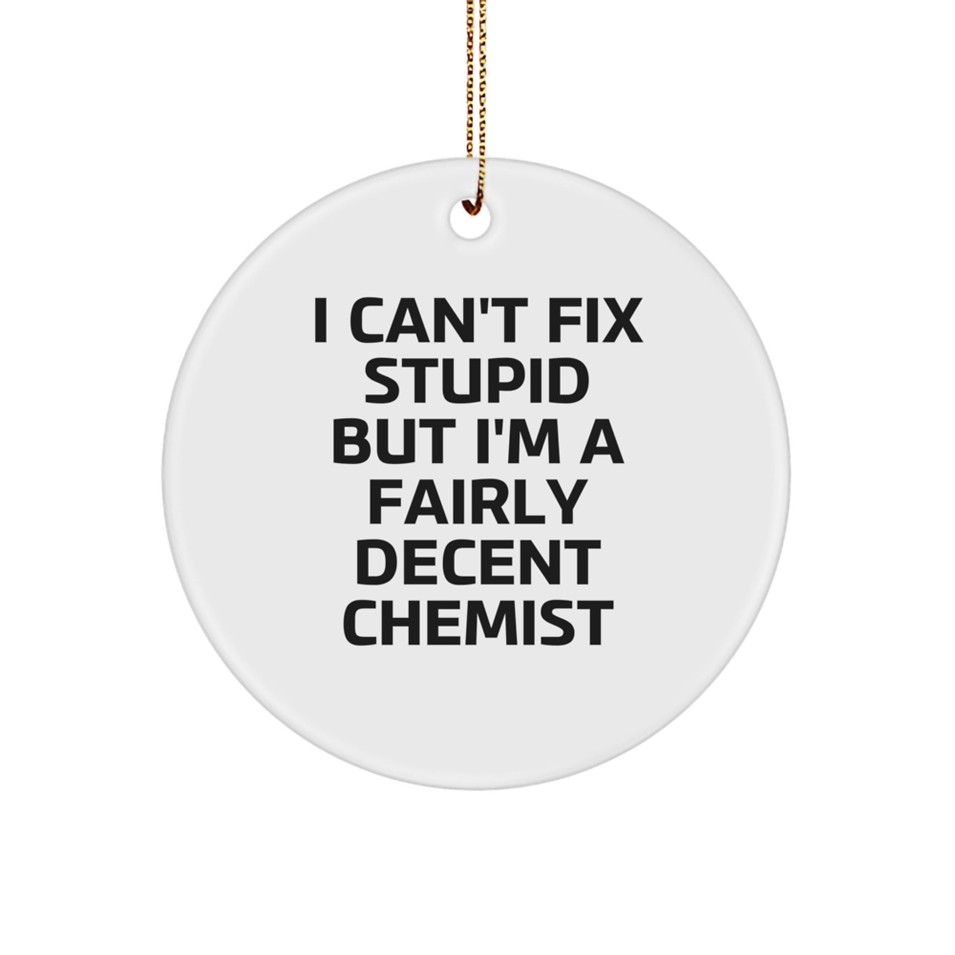 Funny Chemist Gifts from Men to Friends - I Can't Fix Stupid But I'm A Fairly Decent Chemist Circle Ornament for Christmas - Image 1