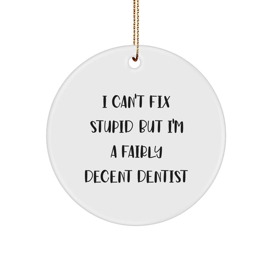 Funny Dentist Gifts for Christmas - 'I Can't Fix Stupid But I'm A Fairly Decent Dentist' Circle Ornament from Friends, Coworkers, Family - Image 1