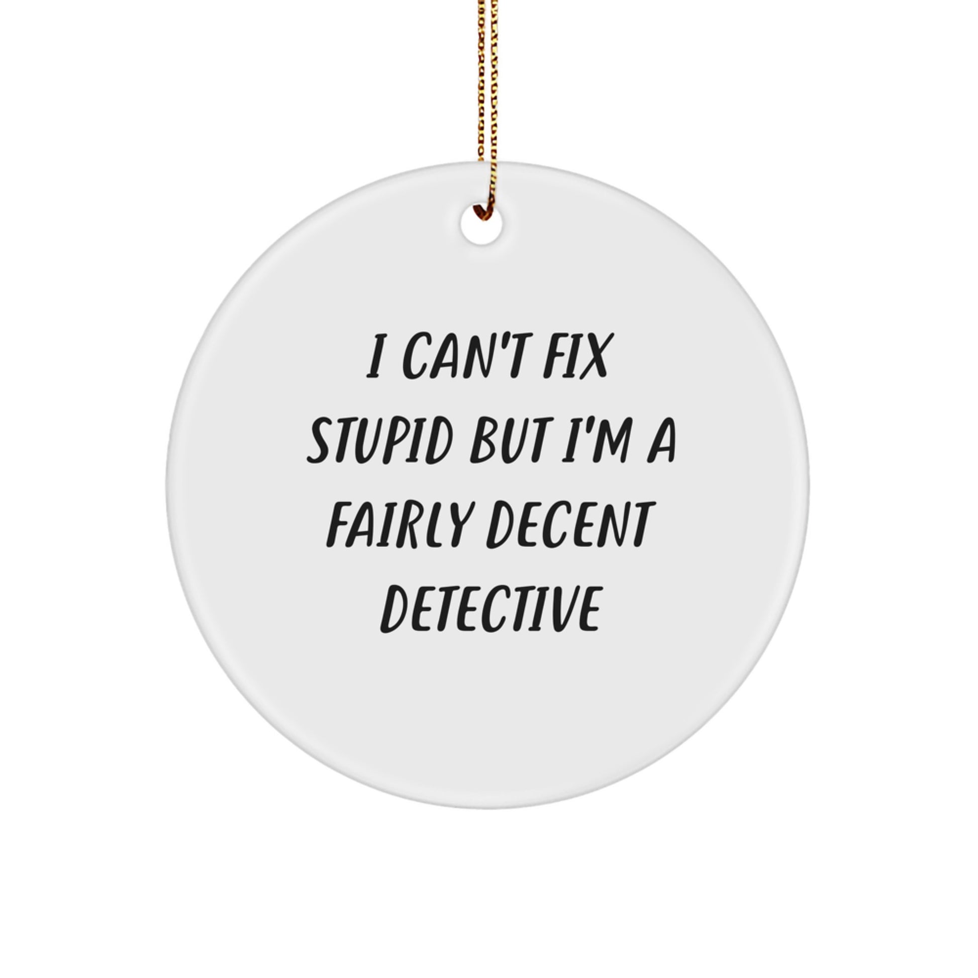 Funny Detective Gifts from Friends for Men - I Can't Fix Stupid But I'm A Fairly Decent Christmas Circle Ornament - Image 1