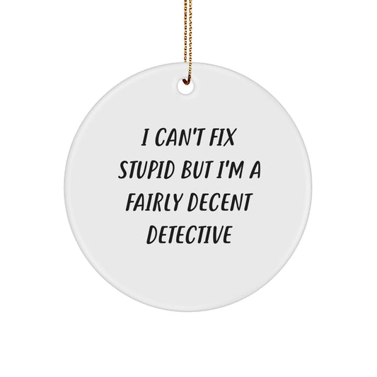 Funny Detective Gifts from Friends for Men - I Can't Fix Stupid But I'm A Fairly Decent Christmas Circle Ornament - Image 1