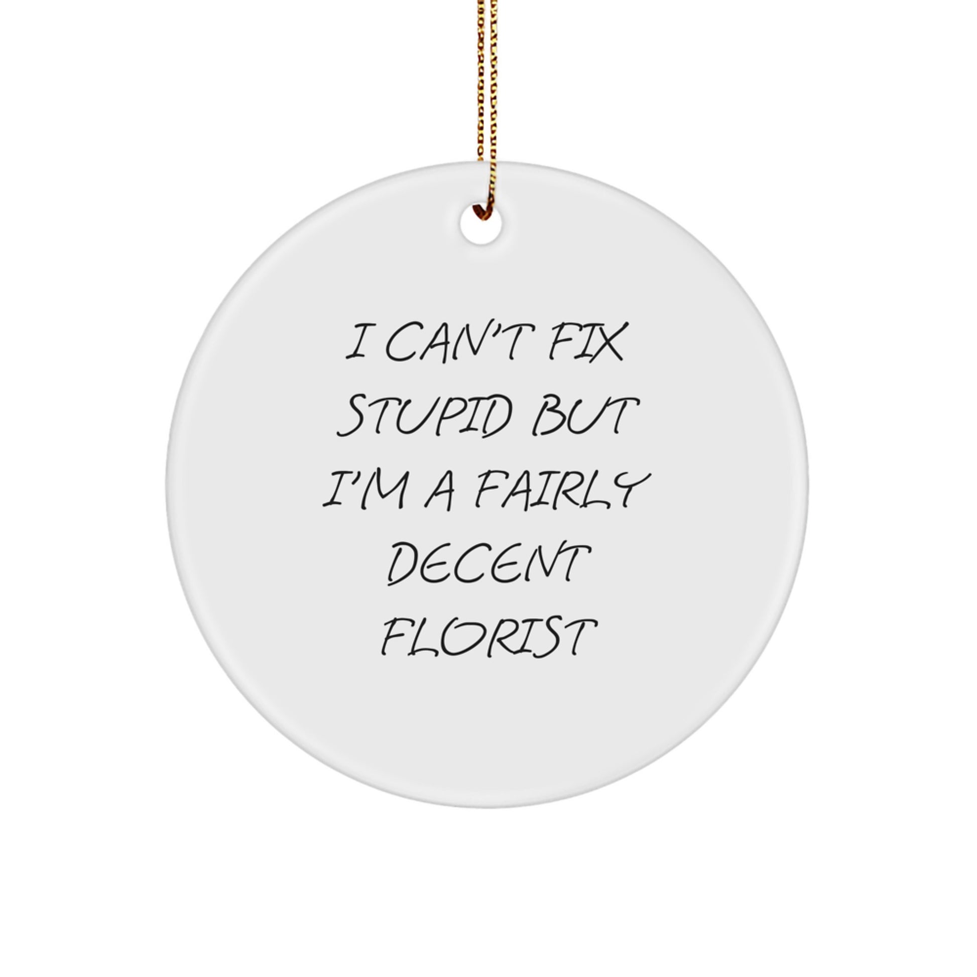 Funny Florist Gifts, Circle Ornament, 'I Can't Fix Stupid But I'm A Fairly Decent Florist' Quote, Perfect for Christmas - Image 1