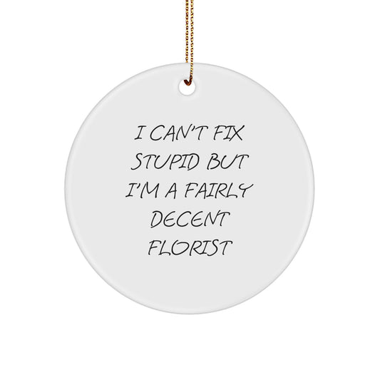 Funny Florist Gifts, Circle Ornament, 'I Can't Fix Stupid But I'm A Fairly Decent Florist' Quote, Perfect for Christmas - Image 1