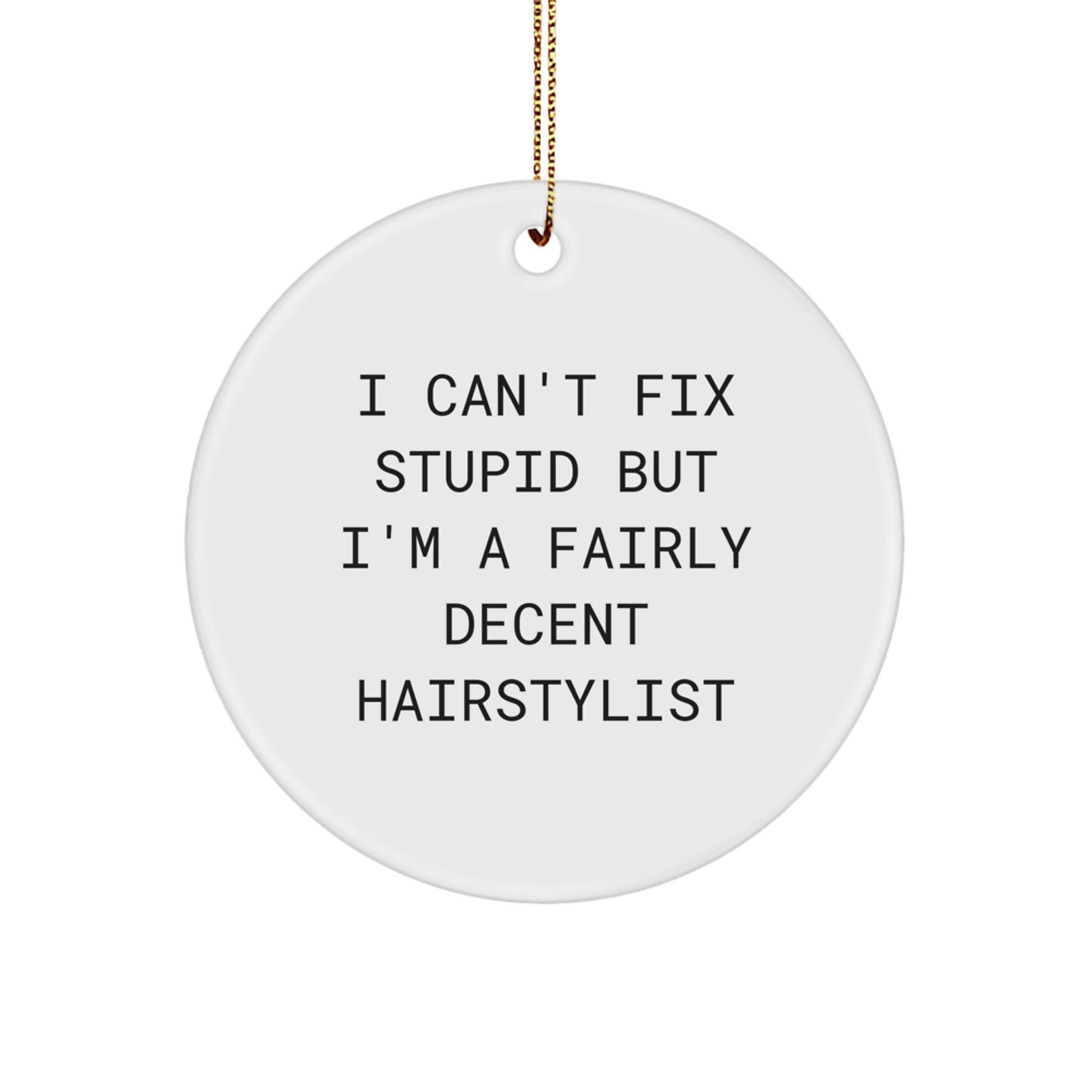 Funny Hairstylist Gifts from Men to Friends - I Can't Fix Stupid But I'm A Fairly Decent Hairstylist Circle Ornament for Christmas - Image 1