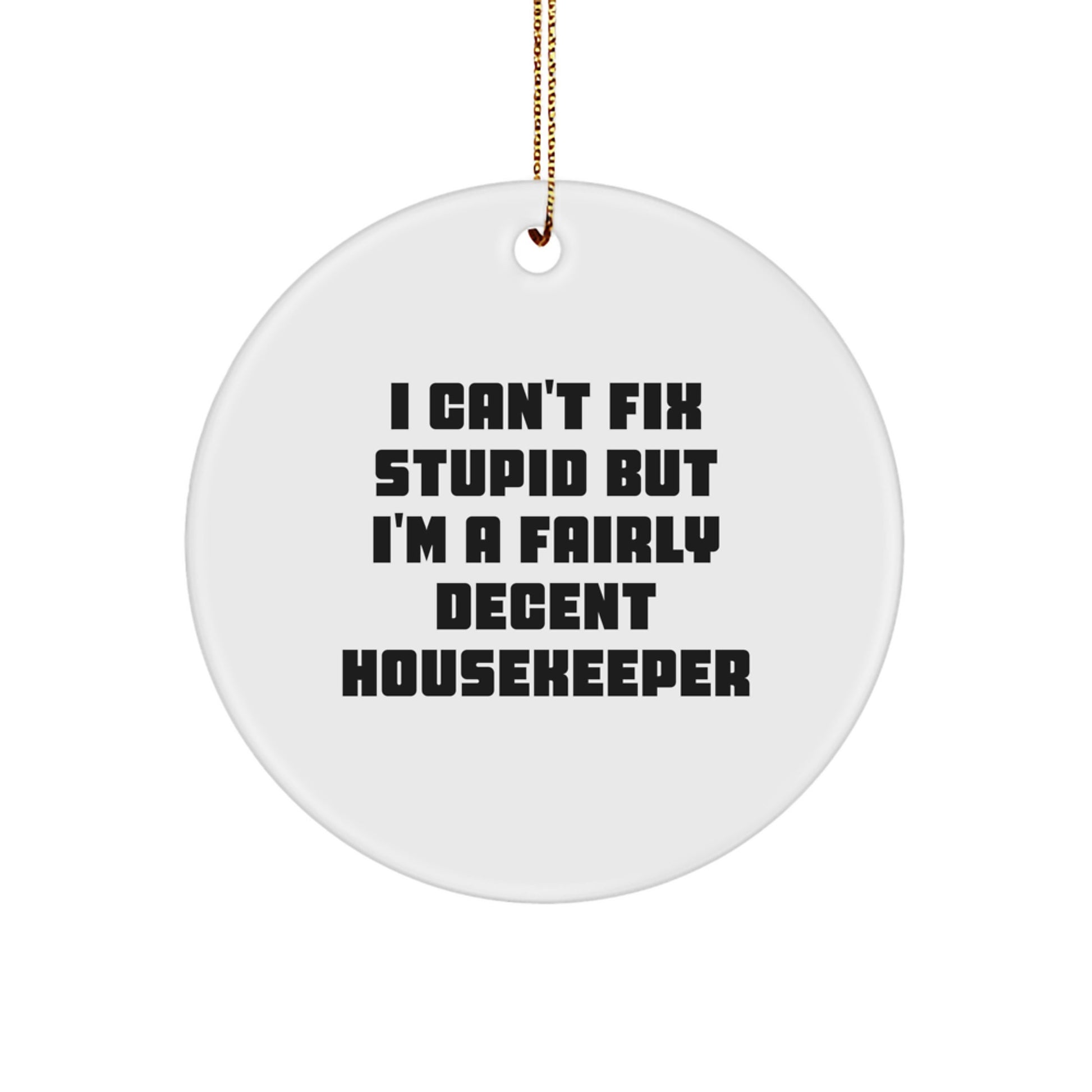 Housekeeper Gifts from Friends - I Can't Fix Stupid But I'm A Fairly Decent Housekeeper Christmas Circle Ornament, Funny Quote, White Color, Circle Shaped, Gifts for Housekeeper - Image 1