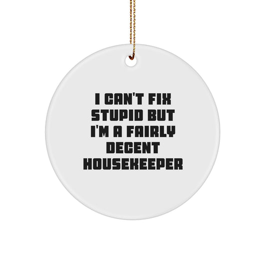 Housekeeper Gifts from Friends - I Can't Fix Stupid But I'm A Fairly Decent Housekeeper Christmas Circle Ornament, Funny Quote, White Color, Circle Shaped, Gifts for Housekeeper - Image 1