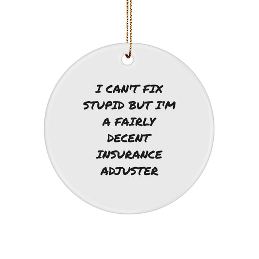 Insurance Adjuster Gifts from Friends for Christmas - 'I Can't Fix Stupid But I'm A Fairly Decent Insurance Adjuster' Circle Ornament - Image 1
