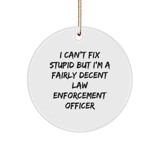 Funny Law Enforcement Officer Gifts from Friends for Christmas Circle Ornament with I Can't Fix Stupid But I'm A Fairly Decent Quote, Unique Present for Men and Women - Image 1